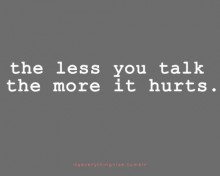 The less you talk the more it hurts.jpg